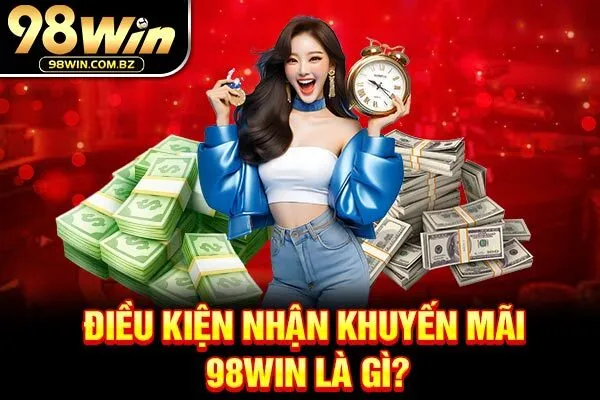 Điều kiện nhận khuyến mãi 98Win là gì?