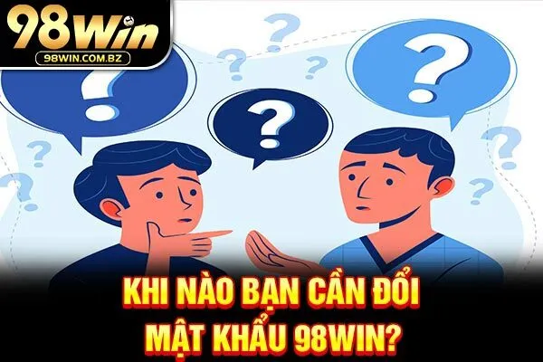 Khi nào bạn cần đổi mật khẩu 98Win?