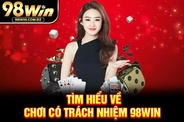 Tìm hiểu về chơi có trách nhiệm 98WIN